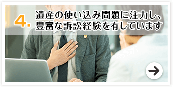 遺産の使い込み問題に注力し、豊富な訴訟経験を有しています